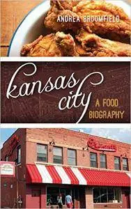 Kansas City: A Food Biography (Big City Food Biographies)