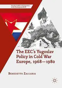 The EEC's Yugoslav Policy in Cold War Europe, 1968-1980 (Security, Conflict and Cooperation in the Contemporary World) [Repost]