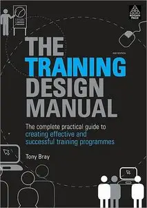 The Training Design Manual: The Complete Practical Guide to Creating Effective and Successful Training Programmes (repost)