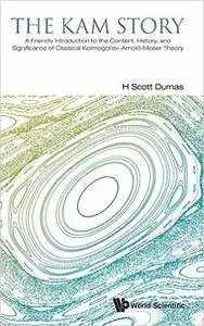 Kam Story, The: A Friendly Introduction To The Content, History, And Significance Of Classical Kolmogorov-Arnold-Moser Theory