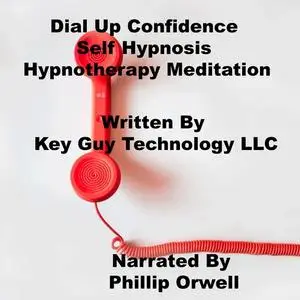 «Dial Up Confidence Self Hypnosis Hypnotherapy Meditation» by Key Guy Technology LLC