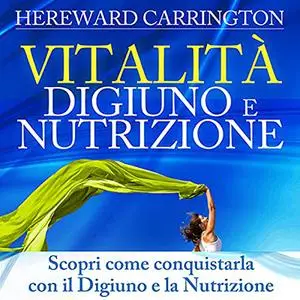 «Vitalità Digiuno e Nutrizione» by Hereward Carrington