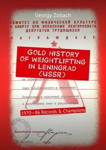 «Gold history of weightlifting in Leningrad (USSR). 1970—86 Records & Champions» by Georgy Zobach
