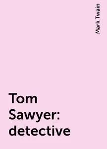 «Tom Sawyer : detective» by Mark Twain
