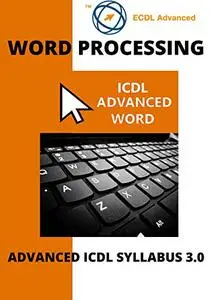 ECDL/ICDL Advanced Word: A step-by-step guide to Advanced Word Processing using Microsoft Word
