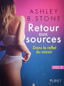 «Retour aux sources vol. 3 : Dans le reflet du miroir – Une nouvelle érotique» by Ashley Stone