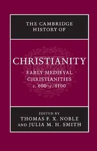 The Cambridge History of Christianity: Volume 3, Early Medieval Christianities, c.600-c.1100 by Thomas F. X. Noble