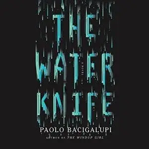 The Water Knife: A Novel by Paolo Bacigalupi