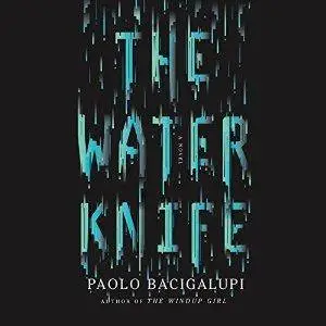 The Water Knife: A Novel by Paolo Bacigalupi