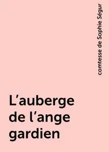 «L'auberge de l'ange gardien» by comtesse de Sophie Ségur