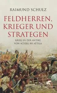 Feldherren, Krieger und Strategen: Krieg in der Antike von Achill bis Attila