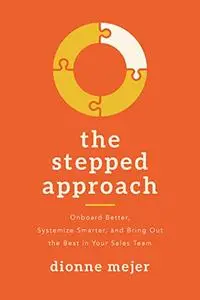 The Stepped Approach: Onboard Better, Systemize Smarter, and Bring Out the Best in Your Sales Team