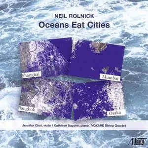 Jennifer Choi, Kathleen Supové, Voxare String Quartet - Neil Rolnick: Oceans Eat Cities (2021) [Of Digital Download 24/48]