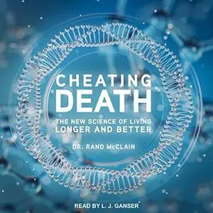 Cheating Death: The New Science of Living Longer and Better [Audiobook]