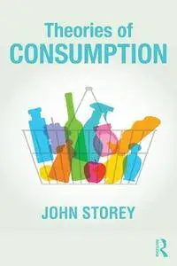 Theories of Consumption: Key Ideas in Media and Cultural Studies