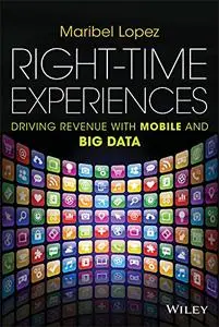Right-Time Experiences: Driving Revenue with Mobile and Big Data (Repost)