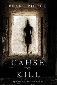 «Cause to Kill (An Avery Black Mystery—Book 1)» by Blake Pierce