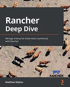Rancher Deep Dive: Manage enterprise Kubernetes seamlessly with Rancher