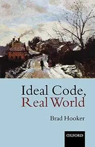 Ideal Code, Real World A Rule Consequentialist Theory of Morality