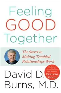 Feeling Good Together: The Secret of Making Troubled Relationships Work