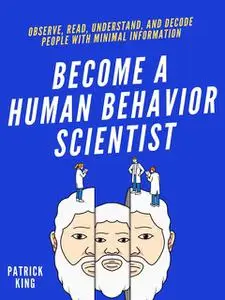 «Become A Human Behavior Scientist» by Patrick King