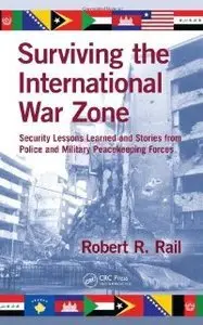 Surviving the International War Zone: Security Lessons Learned and Stories from Police and Military Peacekeeping Forces (re)