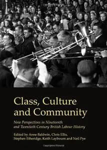Class, Culture and Community: New Perspectives in Nineteenth and Twentieth Century British Labour History