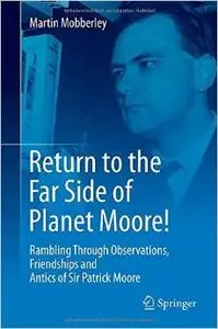 Return to the Far Side of Planet Moore!: Rambling Through Observations, Friendships and Antics of Sir Patrick Moore
