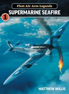 «Fleet Air Arm Legends: Supermarine Seafire» by Matthew Willis