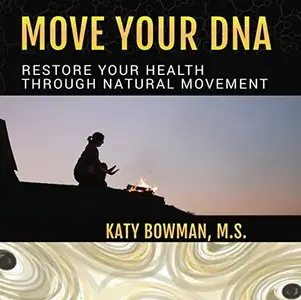 Move Your DNA: Restore Your Health Through Natural Movement [Audiobook]