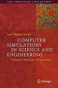 Computer Simulations in Science and Engineering: Concepts - Practices - Perspectives (The Frontiers Collection)