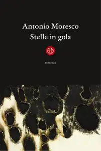 Antonio Moresco - Stelle in gola