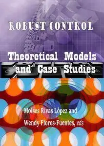 "Robust Control: Theoretical Models and Case Studies" ed. by Moises Rivas López and Wendy Flores-Fuentes