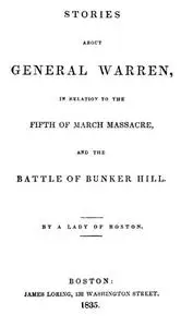 «Stories about General Warren, in relation to the fifth of March massacre, and the battle of Bunker Hill» by Rebecca Bro