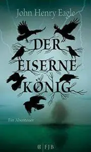 John Henry Eagle - Der Eiserne König: Ein Abenteuer (Die Spiegel-Bestseller)