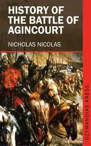 «History of the Battle of Agincourt» by Nicholas Nicolas