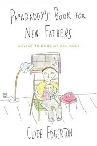 Papadaddy's Book for New Fathers: Advice to Dads of All Ages