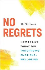 No Regrets: How to Live Today for Tomorrow’s Emotional Well-Being