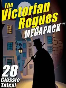 The Victorian Rogues MEGAPACK TM: 28 Classic Tales 