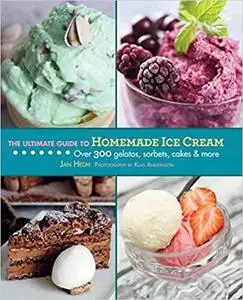 The Ultimate Guide to Homemade Ice Cream: Over 300 Gelatos, Sorbets, Cakes & More (Ultimate Guides)