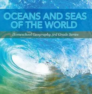 «Oceans and Seas of the World : Homeschool Geography 3rd Grade Series» by Baby Professor