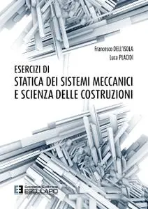 Francesco Dell’Isola, Luca Placidi - Esercizi di Statica dei sistemi meccanici e Scienza delle Costruzioni