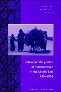 Britain and the Politics of Modernization in the Middle East, 1945-1958