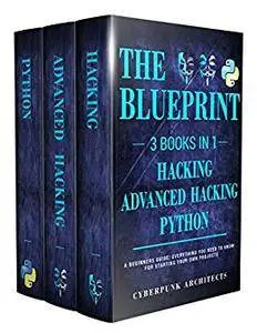 PYTHON & HACKING BUNDLE: 3 BOOKS IN 1: THE BLUEPRINT: Everything You Need To Know For Python Programming and Hacking