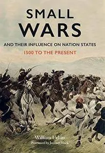 Small Wars and their Influence on Nation States: 1500 to the Present