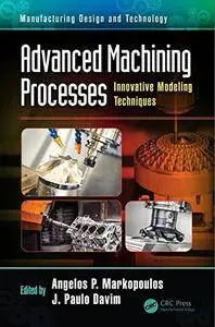 Advanced Machining Processes: Innovative Modeling Techniques (Manufacturing Design and Technology)
