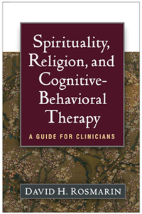 Spirituality, Religion, and Cognitive-Behavioral Therapy : A Guide for Clinicians