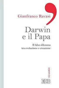 Gianfranco Ravasi - Darwin e il Papa. Il falso dilemma tra evoluzione e creazione