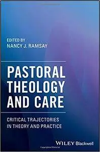 Pastoral Theology and Care: Critical Trajectories in Theory and Practice