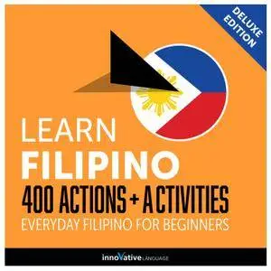 Learn Filipino: 400 Actions + Activities Everyday Filipino for Beginners (Deluxe Edition) [Audiobook]